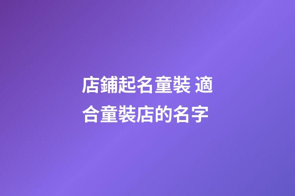 店鋪起名童裝 適合童裝店的名字-第1張-店鋪起名-玄機派
